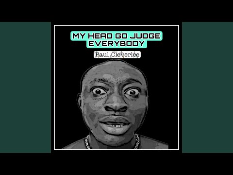 Paul cleverlee – My Head Go Judge Everybody